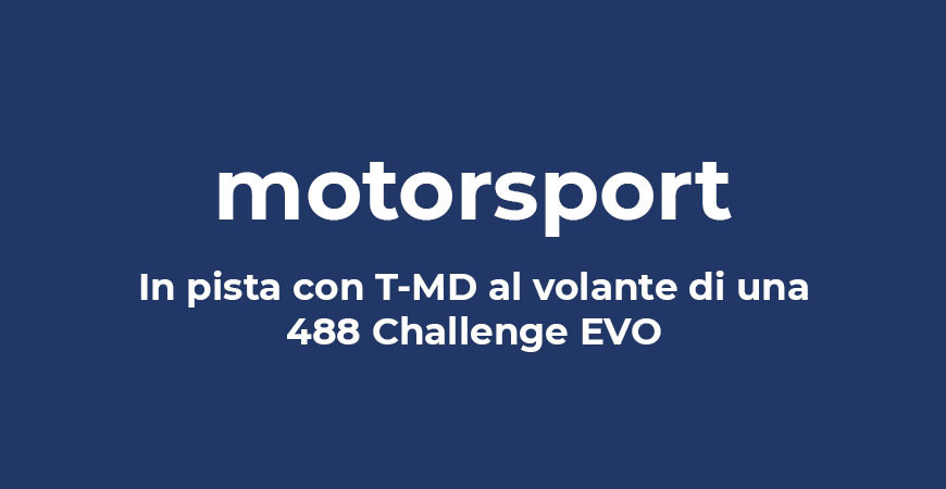 motorsport | In pista con T-MD al volante di una 488 Challenge EVO